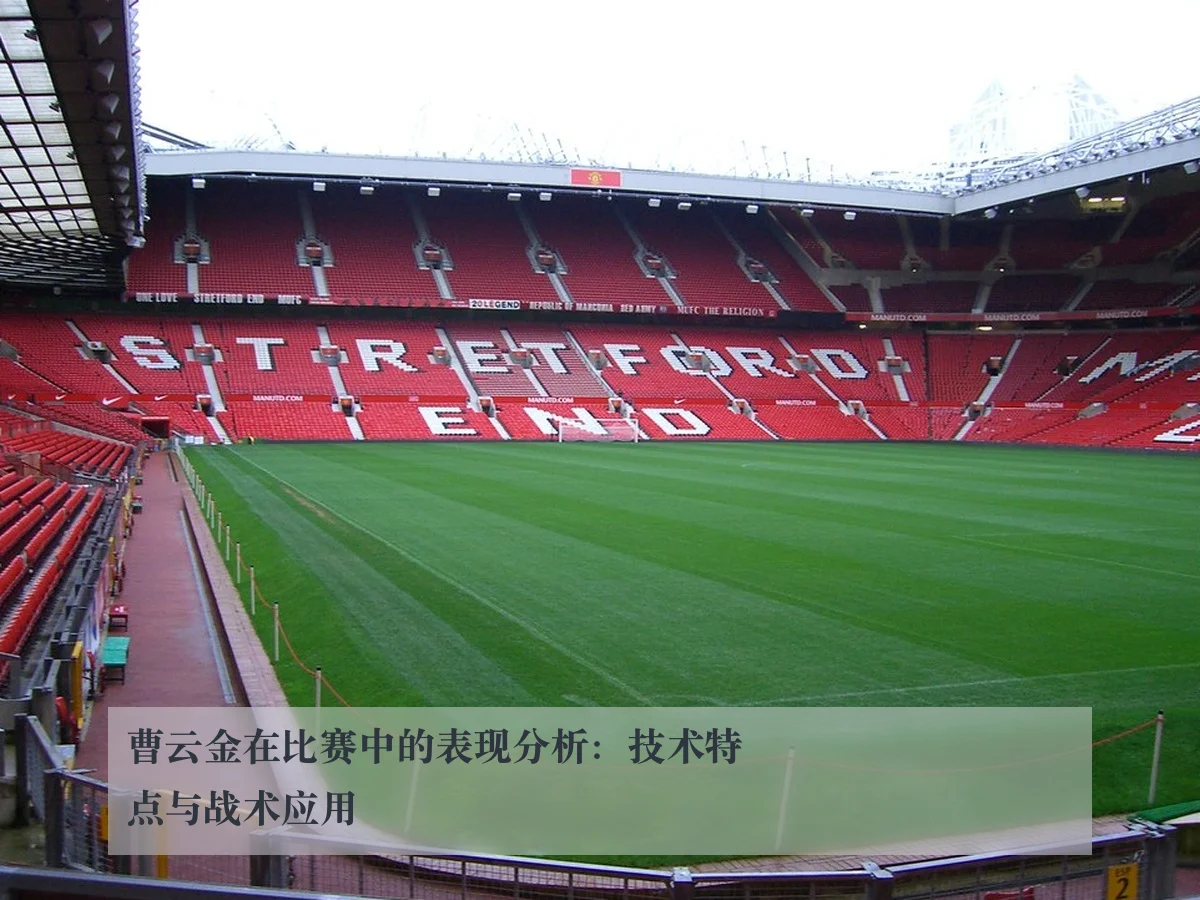 曹云金在比赛中的表现分析：技术特点与战术应用（ky.cc）